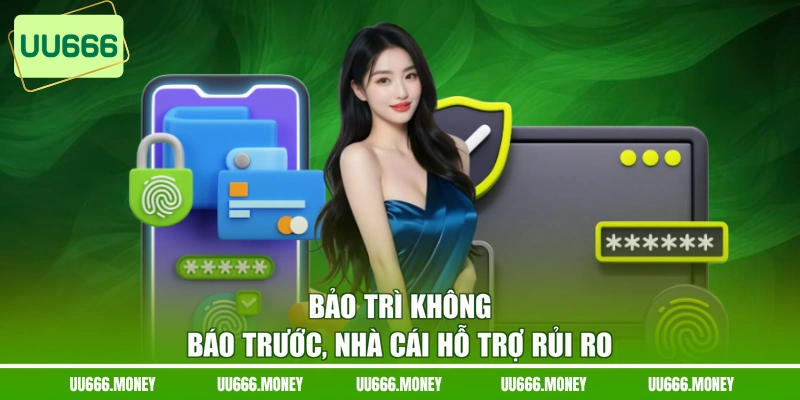 Bảo trì không báo trước, nhà cái hỗ trợ rủi ro