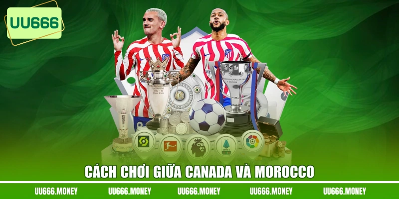 Cách chơi giữa Canada và Morocco