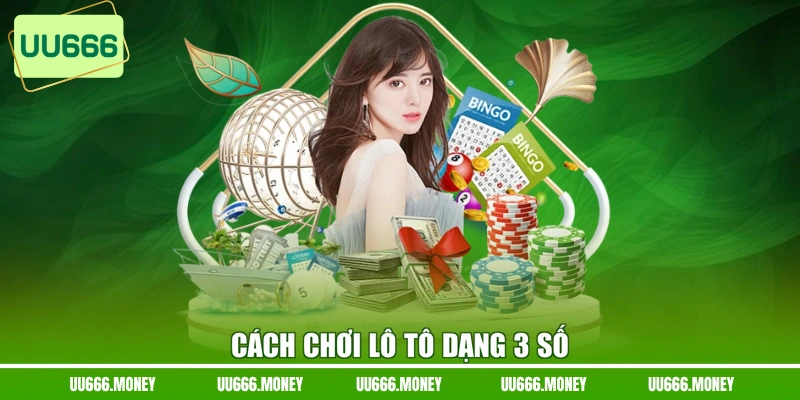 Cách chơi Lô Tô dạng 3 số