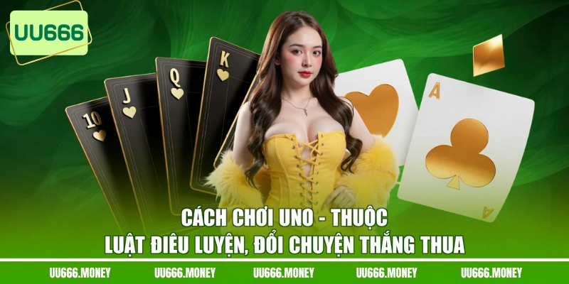 Cách Chơi Uno - Thuộc Luật Điêu Luyện, Đổi Chuyện Thắng Thua
