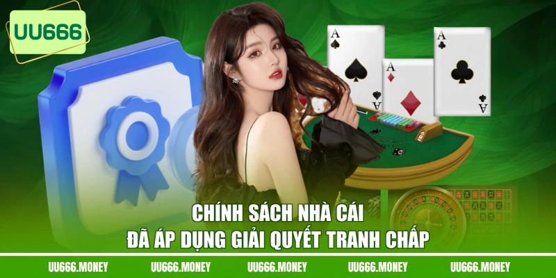 Chính sách nhà cái đã áp dụng giải quyết tranh chấp