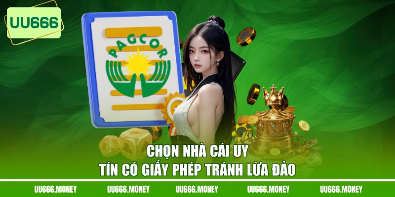 Chọn nhà cái uy tín có giấy phép tránh lừa đảo