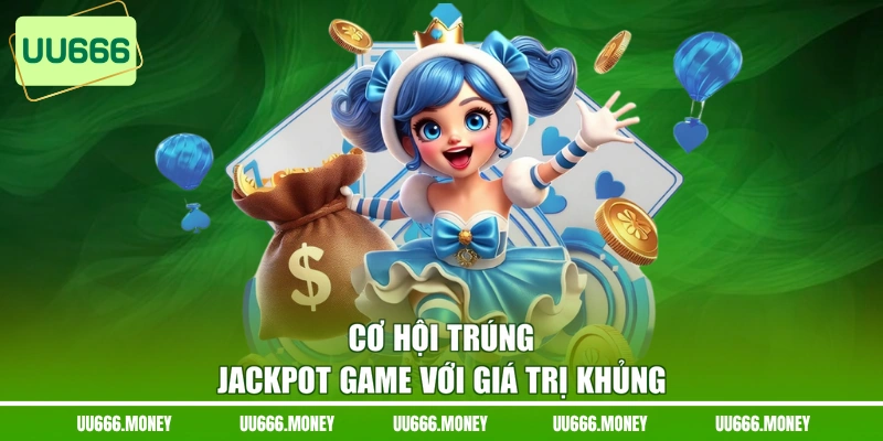 Cơ hội trúng jackpot game với giá trị khủng