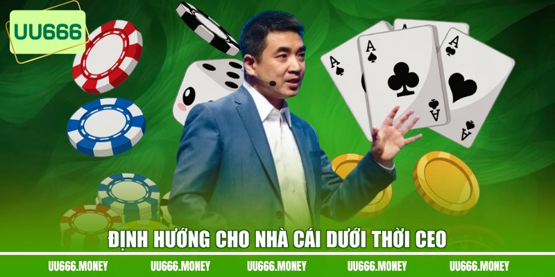 Định hướng cho nhà cái dưới thời CEO