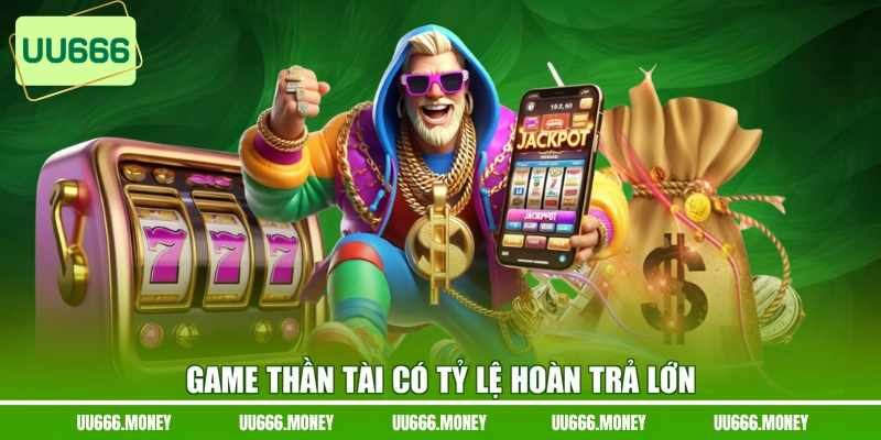 Game Thần Tài có tỷ lệ hoàn trả lớn