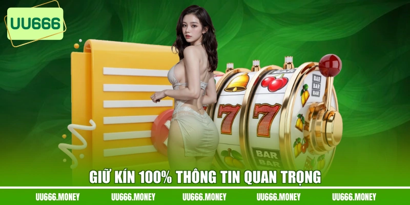 Giữ kín 100% thông tin quan trọng