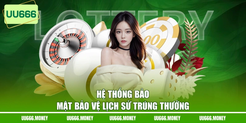 Hệ thống bảo mật bảo vệ lịch sử trúng thưởng