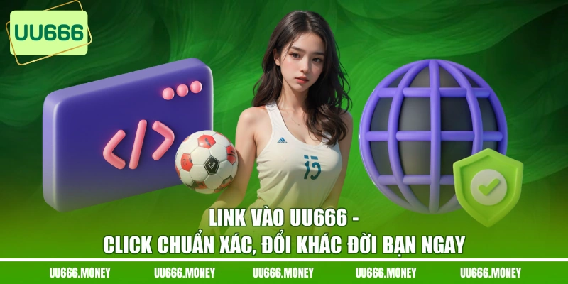Link Vào UU666 - Click Chuẩn Xác, Đổi Khác Đời Bạn Ngay