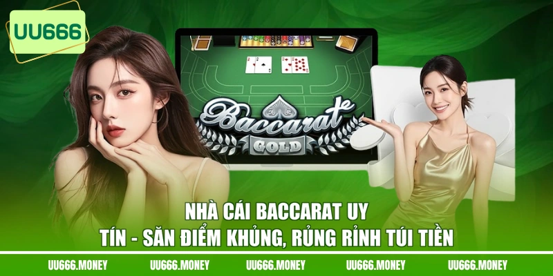 Nhà Cái Baccarat Uy Tín - Săn Điểm Khủng, Rủng Rỉnh Túi Tiền