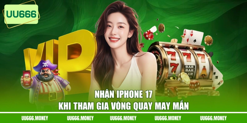 Nhận iPhone 17 khi tham gia vòng quay may mắn