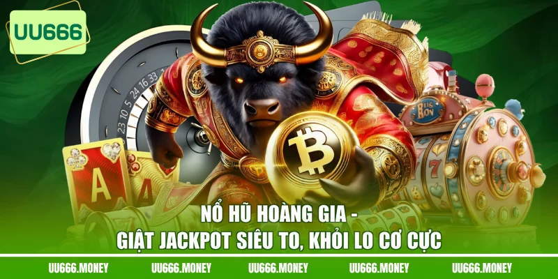 Nổ Hũ Hoàng Gia - Giật Jackpot Siêu To, Khỏi Lo Cơ Cực