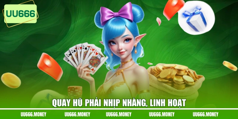 Quay hũ phải nhịp nhàng, linh hoạt
