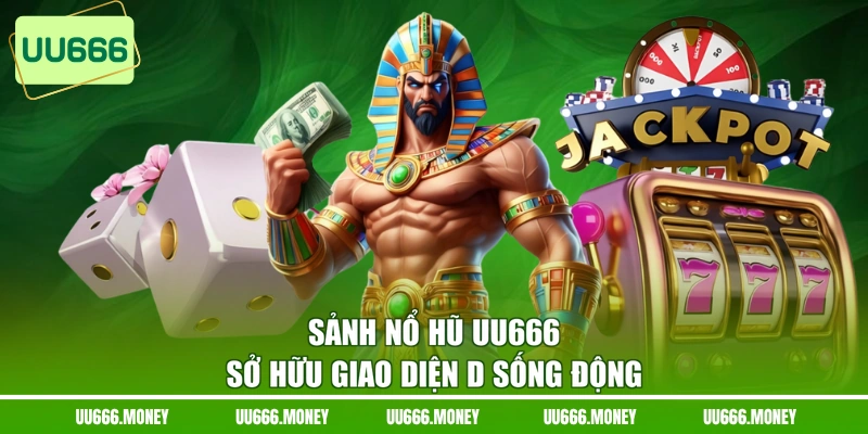 Sảnh nổ hũ UU666 sở hữu giao diện D sống động