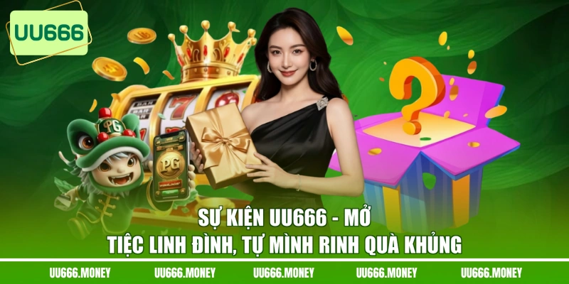 Sự Kiện UU666 - Mở Tiệc Linh Đình, Tự Mình Rinh Quà Khủng