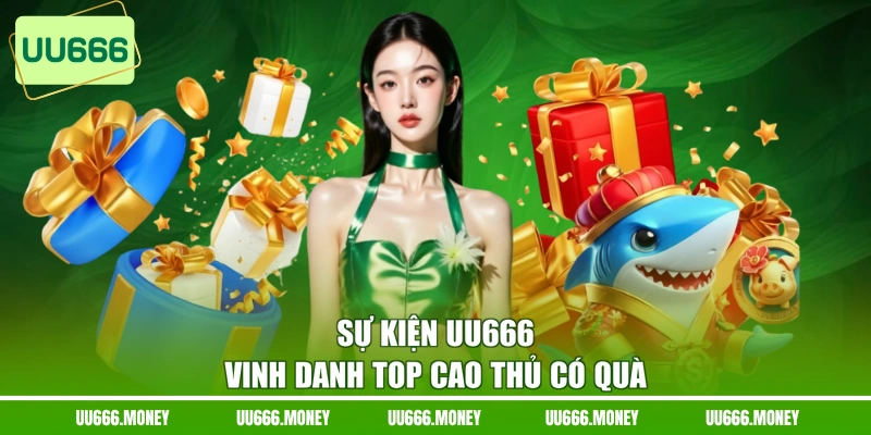Sự kiện UU666 vinh danh top cao thủ có quà