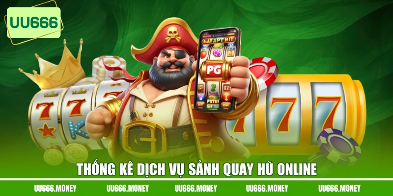 Thống kê dịch vụ sảnh quay hũ online