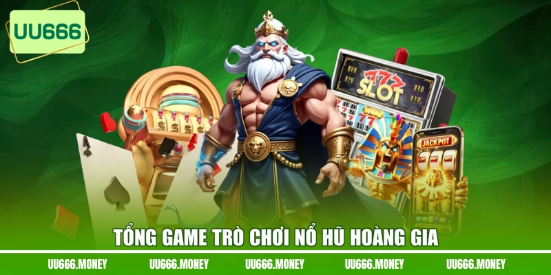 Tổng game trò chơi Nổ Hũ Hoàng Gia