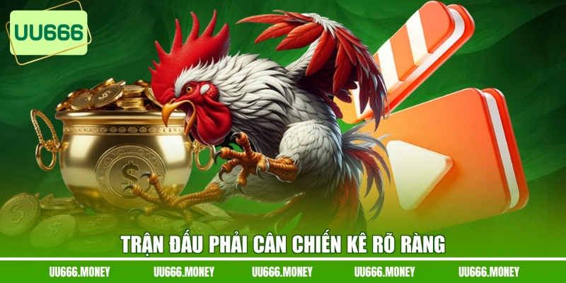 Trận đấu phải cân chiến kê rõ ràng