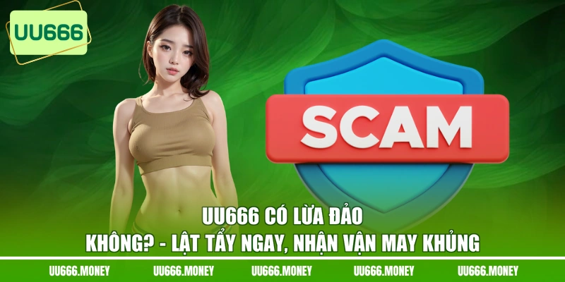 UU666 Có Lừa Đảo Không? - Lật Tẩy Ngay, Nhận Vận May Khủng