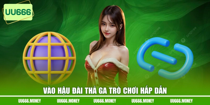Vào hậu đài thả ga trò chơi hấp dẫn