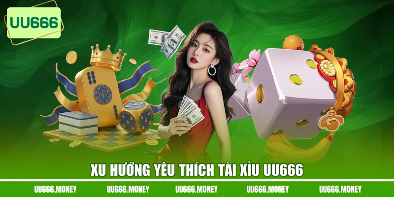 Xu hướng yêu thích Tài Xỉu UU666